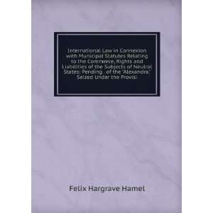   the Alexandra, Seized Under the Provisi Felix Hargrave Hamel Books