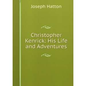    Christopher Kenrick His Life and Adventures Joseph Hatton Books