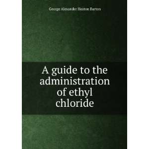   of ethyl chloride George Alexander Heaton Barton Books