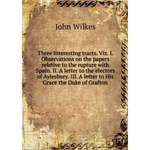   . III. A letter to His Grace the Duke of Grafton John Wilkes Books