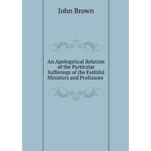   of the Faithful Ministers and Professors . John Brown Books
