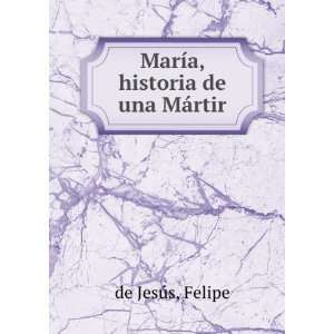    MarÃ­a, historia de una MÃ¡rtir Felipe de JesÃºs Books