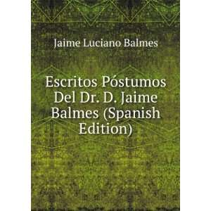   Del Dr. D. Jaime Balmes (Spanish Edition) Jaime Luciano Balmes Books