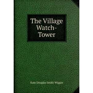  The Village Watch Tower: Kate Douglas Smith Wiggin: Books