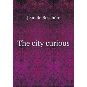  The city curious Jean de BoschÃ¨re Books