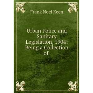   Legislation, 1904 Being a Collection of . Frank Noel Keen Books