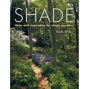   and Inspiration for Shady Gardens [Paperback]: Keith Wiley: Books