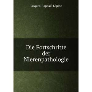   der Nierenpathologie: Jacques RaphaÃ«l LÃ©pine:  Books