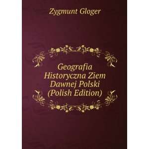   Historyczna Ziem Dawnej Polski (Polish Edition): Zygmunt Gloger: Books