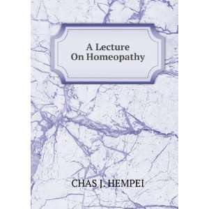  A Lecture On Homeopathy CHAS J. HEMPEI Books