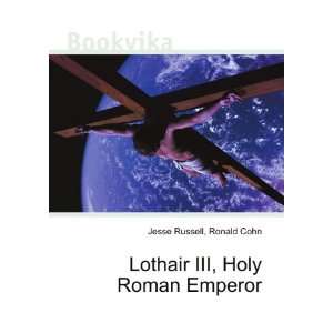    Lothair III, Holy Roman Emperor: Ronald Cohn Jesse Russell: Books