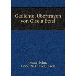  Gedichte. Ã?bertragen von Gisela Etzel John, 1795 1821 