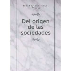    Del origen de las sociedades: Thorel Jean Baptiste Thorel : Books