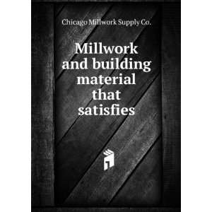   building material that satisfies. Chicago Millwork Supply Co. Books