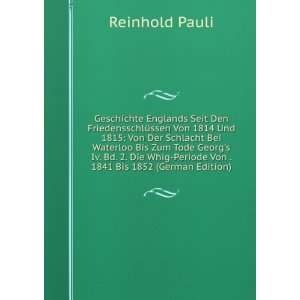   Whig Periode Von . 1841 Bis 1852 (German Edition) Reinhold Pauli