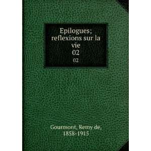  Epilogues; reflexions sur la vie. 02: Remy de, 1858 1915 