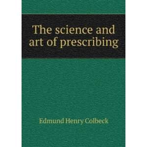  The science and art of prescribing Edmund Henry Colbeck 