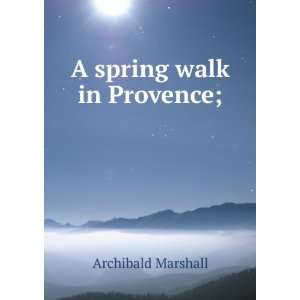  A spring walk in Provence; Archibald Marshall Books