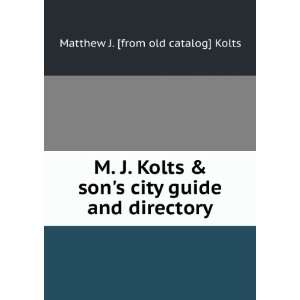  M. J. Kolts & sons city guide and directory Matthew J 
