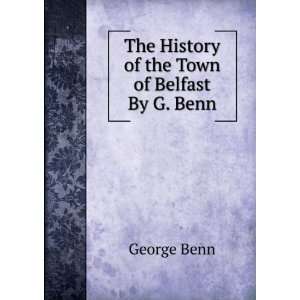    The History of the Town of Belfast By G. Benn. George Benn Books