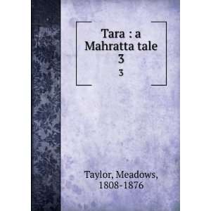   Tara  a Mahratta tale. 3 Meadows, 1808 1876 Taylor Books