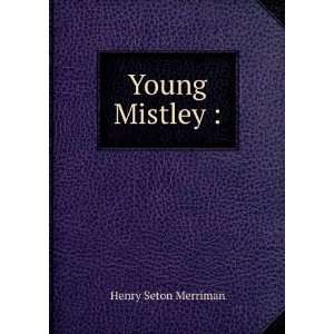  Young Mistley, Henry Seton Merriman Books