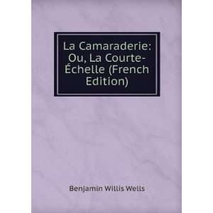  La Camaraderie: Ou, La Courte Ã?chelle (French Edition 