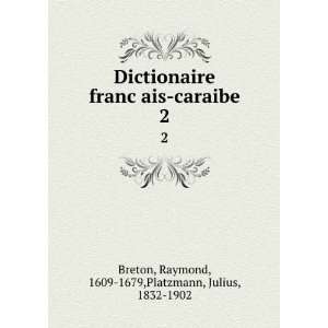  Dictionaire francÌ§ais caraibe. 2 Raymond, 1609 1679 