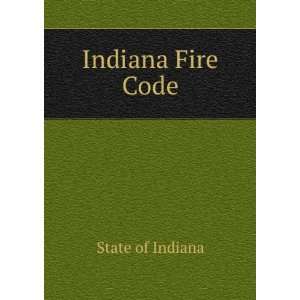  Indiana Fire Code: State of Indiana: Books