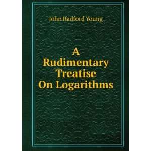    A Rudimentary Treatise On Logarithms John Radford Young Books