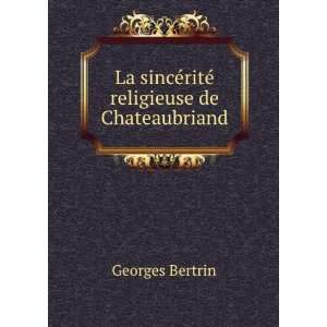   La sincÃ©ritÃ© religieuse de Chateaubriand Georges Bertrin Books