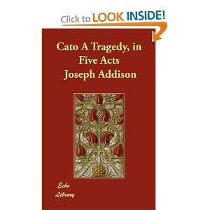  Cato A Tragedy, in Five Acts [Paperback] Joseph Addison 