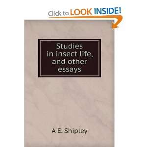    Studies in insect life, and other essays A E. Shipley Books