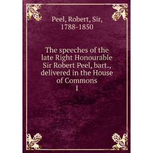   in the House of Commons. 1 Robert, Sir, 1788 1850 Peel Books