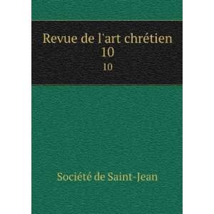   : Revue de lart chrÃ©tien. 10: SociÃ©tÃ© de Saint Jean: Books