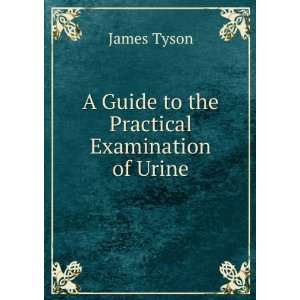  A Guide to the Practical Examination of Urine James Tyson Books