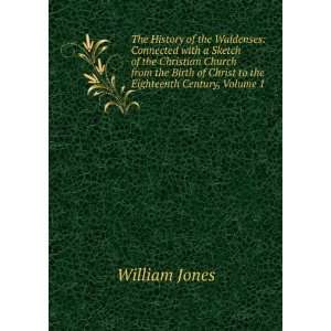   of Christ to the Eighteenth Century, Volume 1 William Jones Books