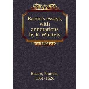   , with annotations by R. Whately Francis, 1561 1626 Bacon Books