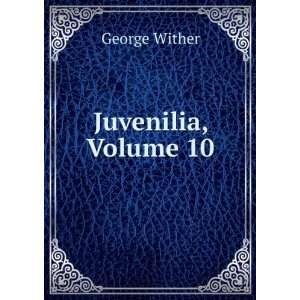 Juvenilia, Volume 10 George Wither  Books