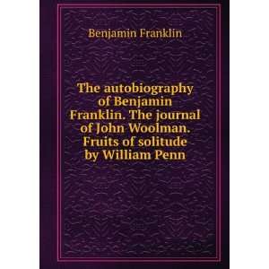 The autobiography of Benjamin Franklin. The journal of John Woolman 
