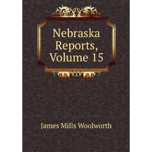  Nebraska Reports, Volume 15 James Mills Woolworth Books