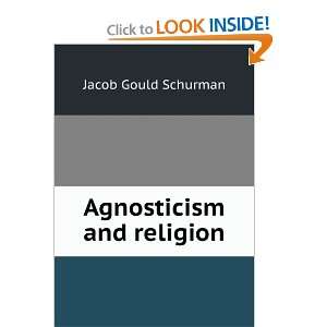  Agnosticism and religion Jacob Gould Schurman Books