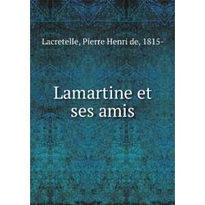  Lamartine et ses amis Pierre Henri de, 1815  Lacretelle 