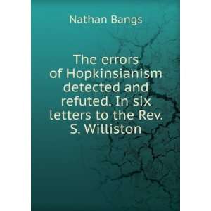   refuted. In six letters to the Rev. S. Williston Nathan Bangs Books