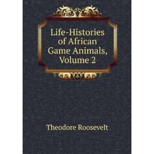   Histories of African Game Animals, Volume 2 Theodore Roosevelt Books