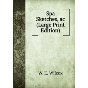    Spa Sketches, ac (Large Print Edition) W. E. Wilcox Books