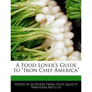   Lovers Guide to Iron Chef America (9781241705046) Jo Burns Books