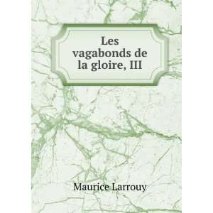 Les vagabonds de la gloire, III. Maurice Larrouy  Books