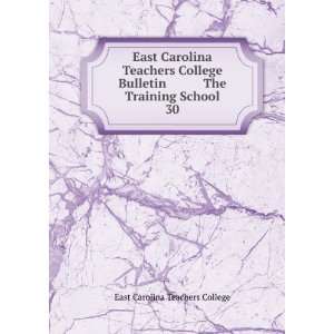 East Carolina Teachers College Bulletin The Training School. 30 East 