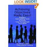 Achieving Objectives Made Easy Practical goal setting tools & proven 